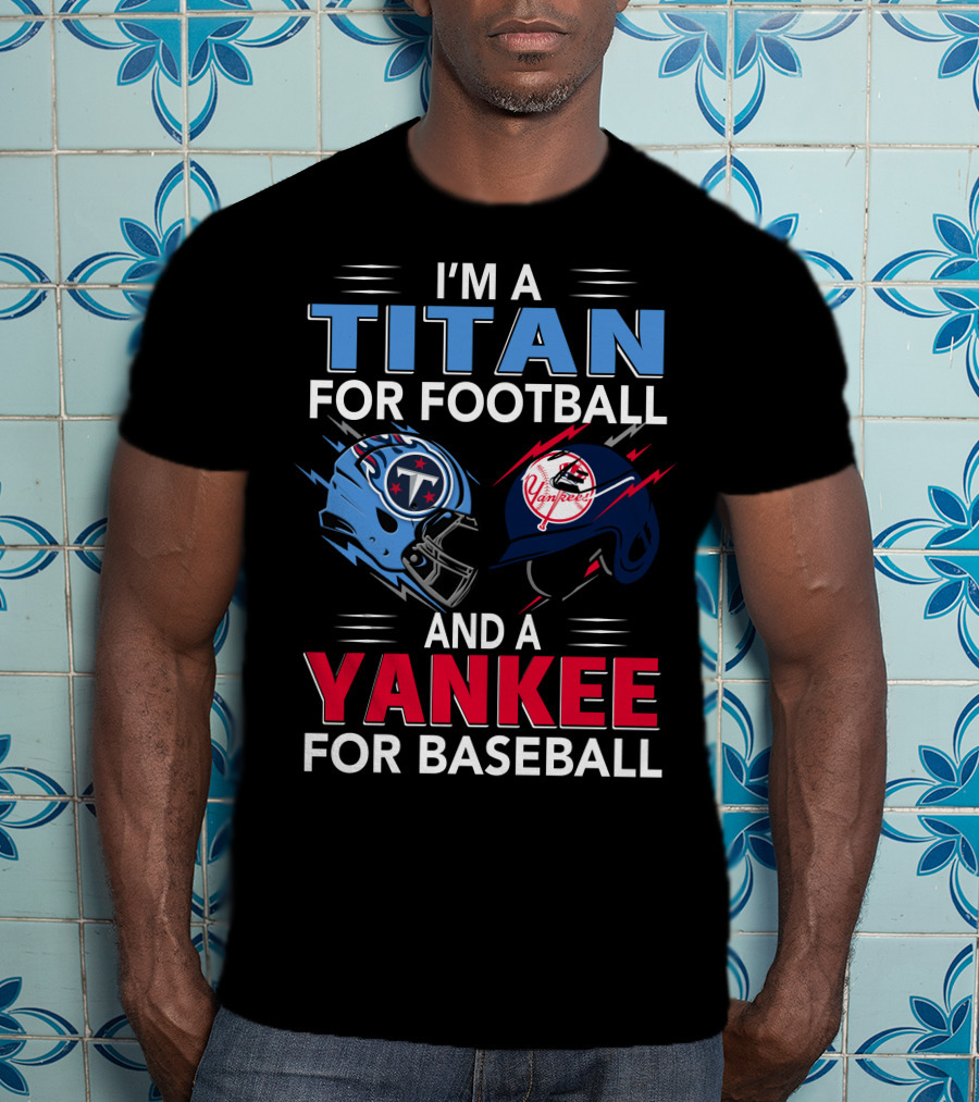 I'm A Titan For Football And A Yankee For Baseball T-Shirt