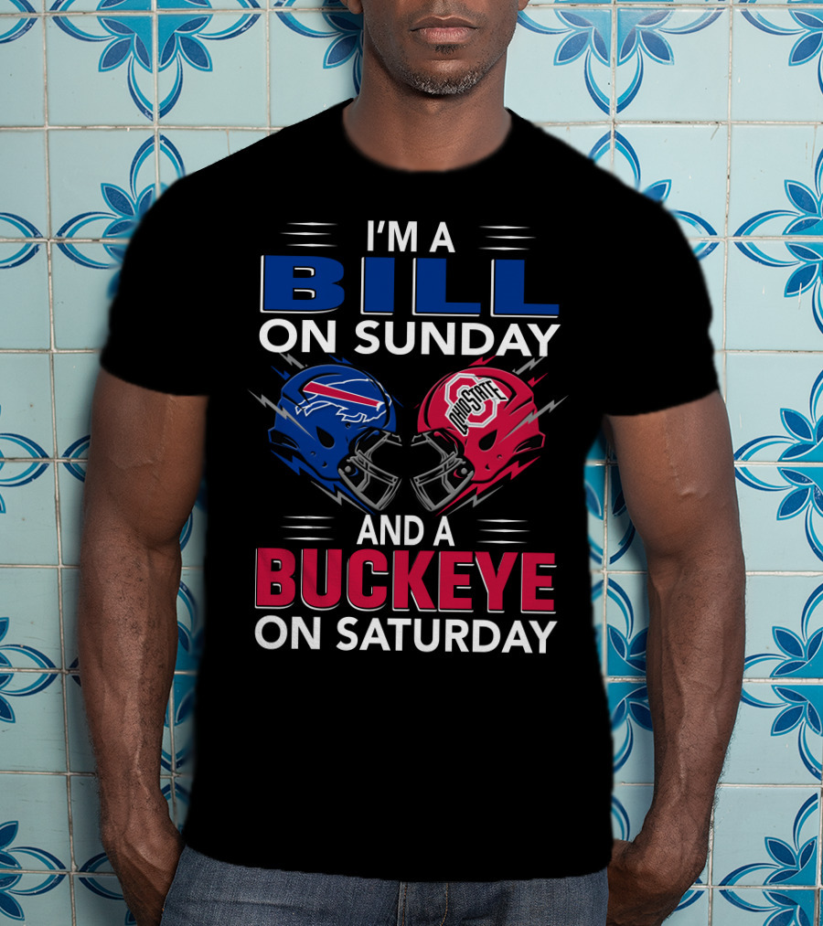 I'm A Bill On Sunday And A Buckeye On Saturday Football Fan Gear T-Shirt