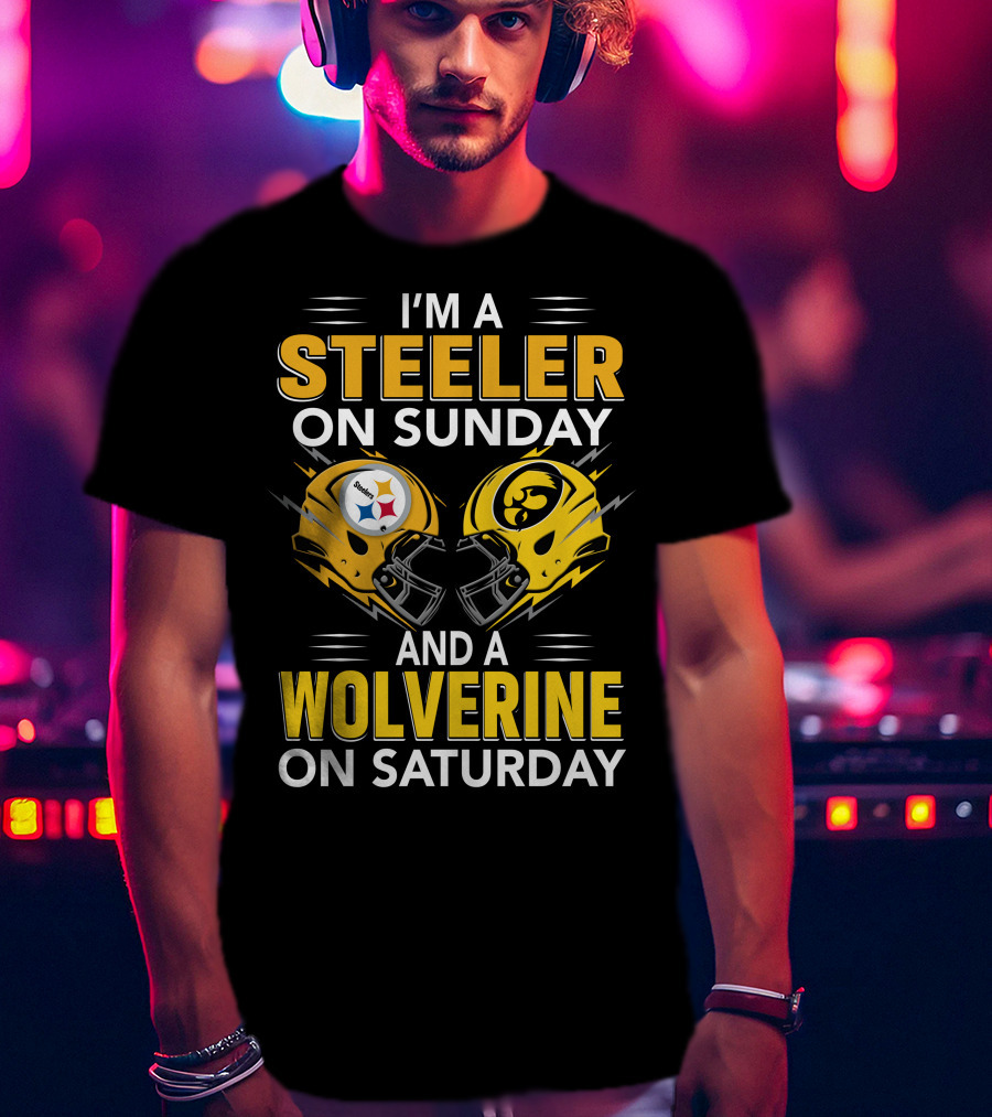 I'm A Steeler On Sunday And A Wolverine On Saturday T-Shirt