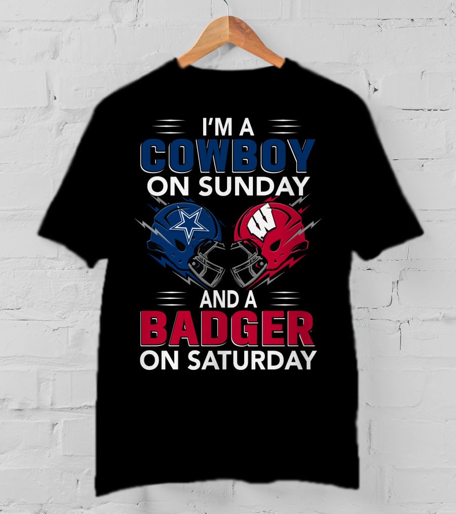 I'm A Cowboy On Sunday And A Badger On Saturday Dallas And Wisconsin Football Spirit T-Shirt