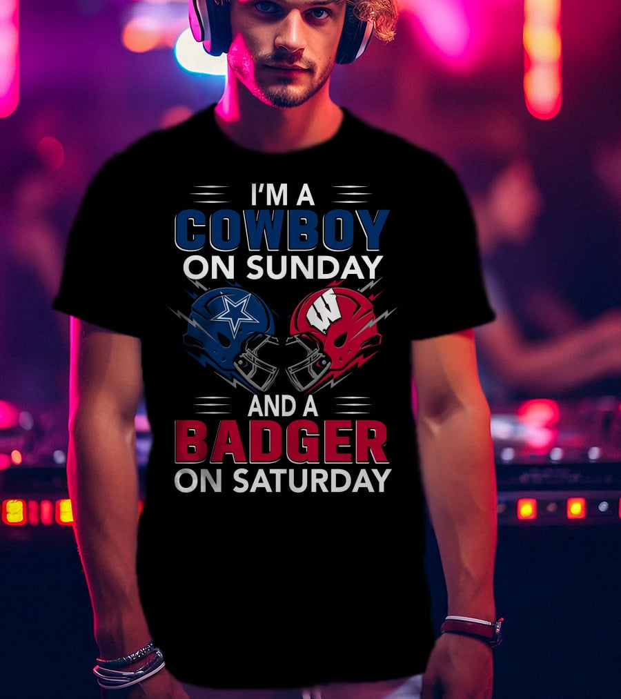 I'm A Cowboy On Sunday And A Badger On Saturday Dallas And Wisconsin Football Spirit T-Shirt