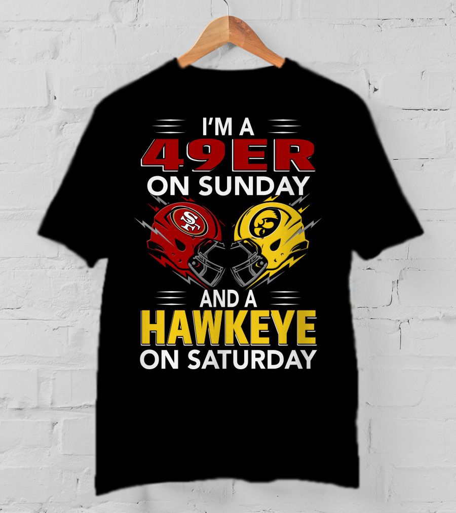 I'm A 49Er On Sunday And A Hawkeye On Saturday T-Shirt