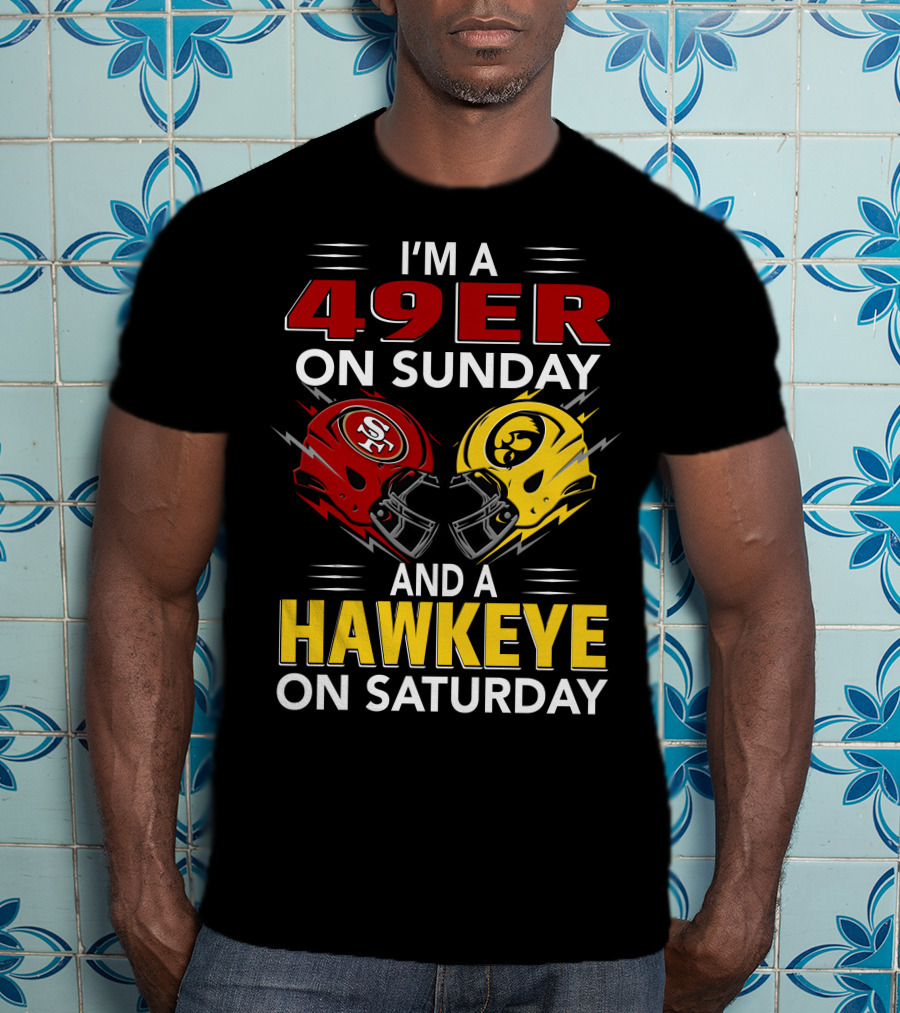 I'm A 49Er On Sunday And A Hawkeye On Saturday T-Shirt