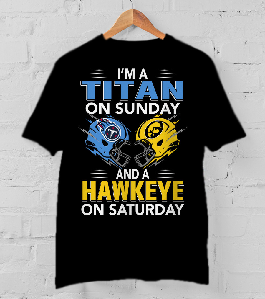 I'm A Titan On Sunday And A Hawkeye On Saturday Football Helmets With Titans And Hawkeyes Logos T-Shirt