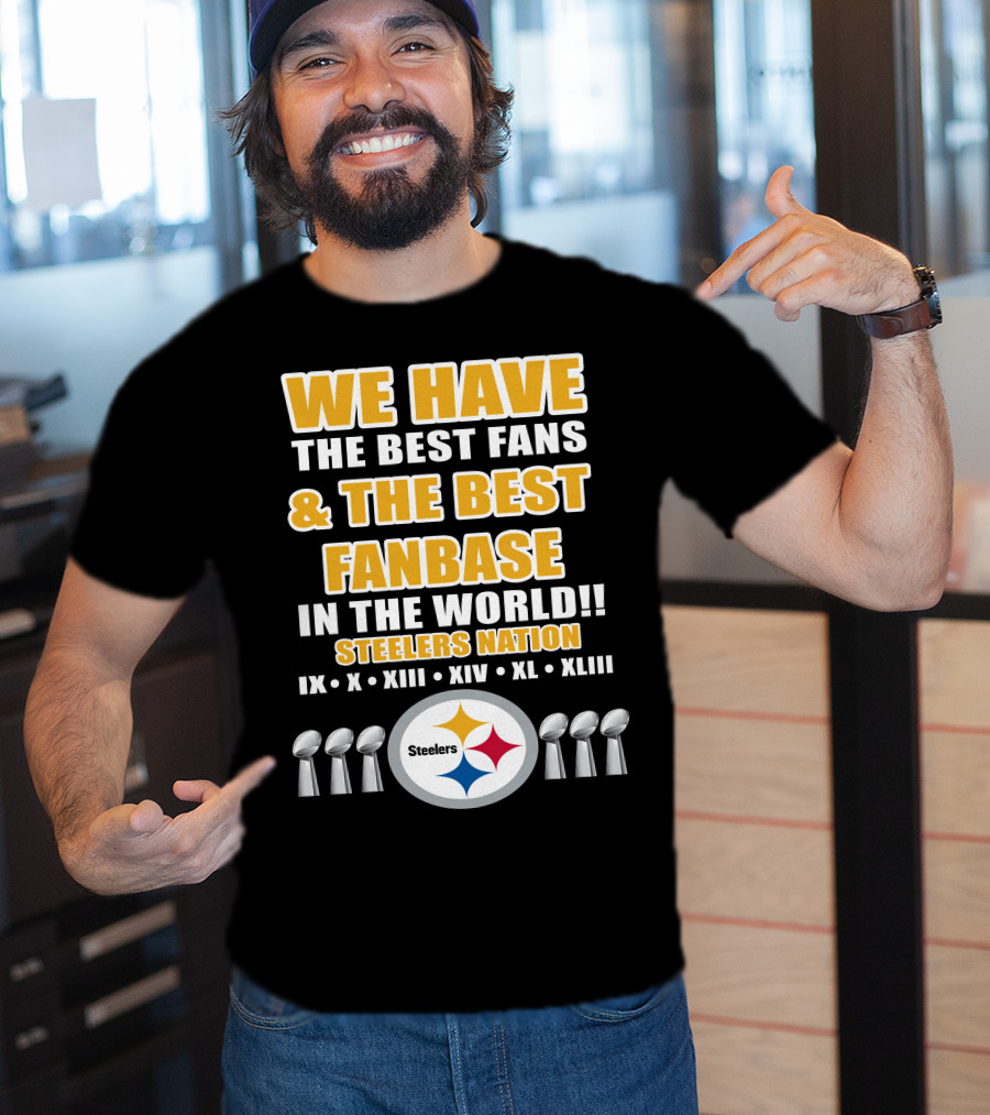 We Have The Best Fans And The Best Fanbase IN The World Steelers Nation Ix X Xiii Xiv Xl Xliii T-Shirt