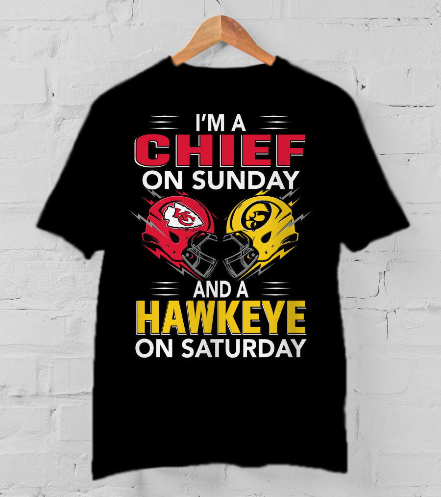 I'm A Chief On Sunday And A Hawkeye On Saturday With Kansas City Iowa Helmets T-Shirt