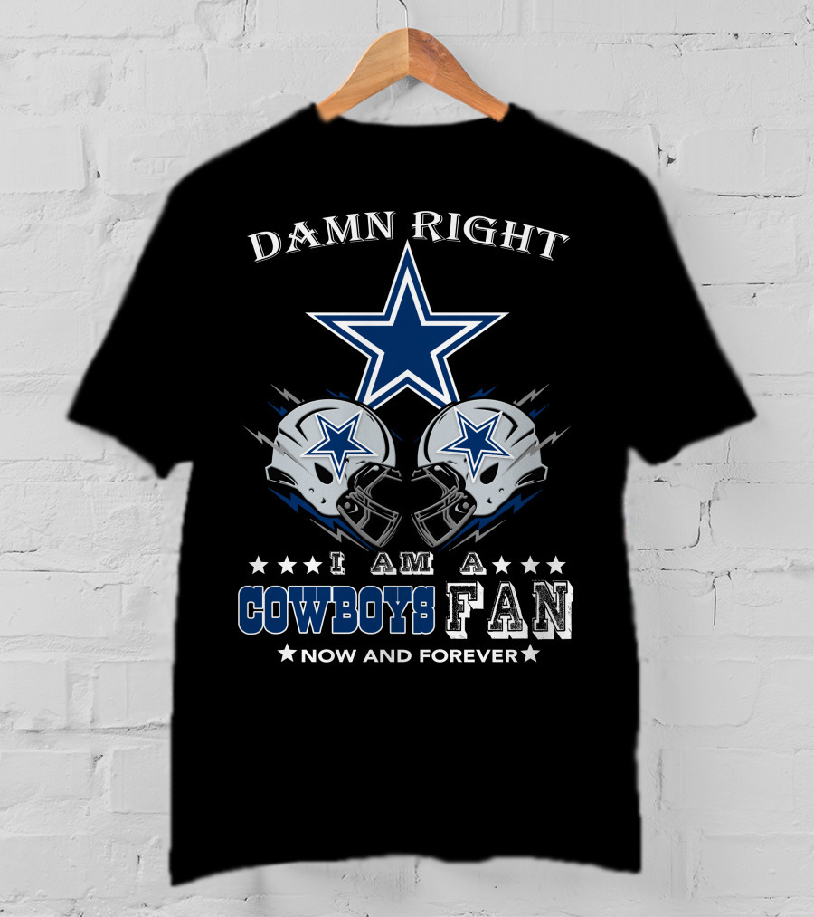 Damn Right I Am A Cowboys Fan Now And Forever Star Helmets T-Shirt