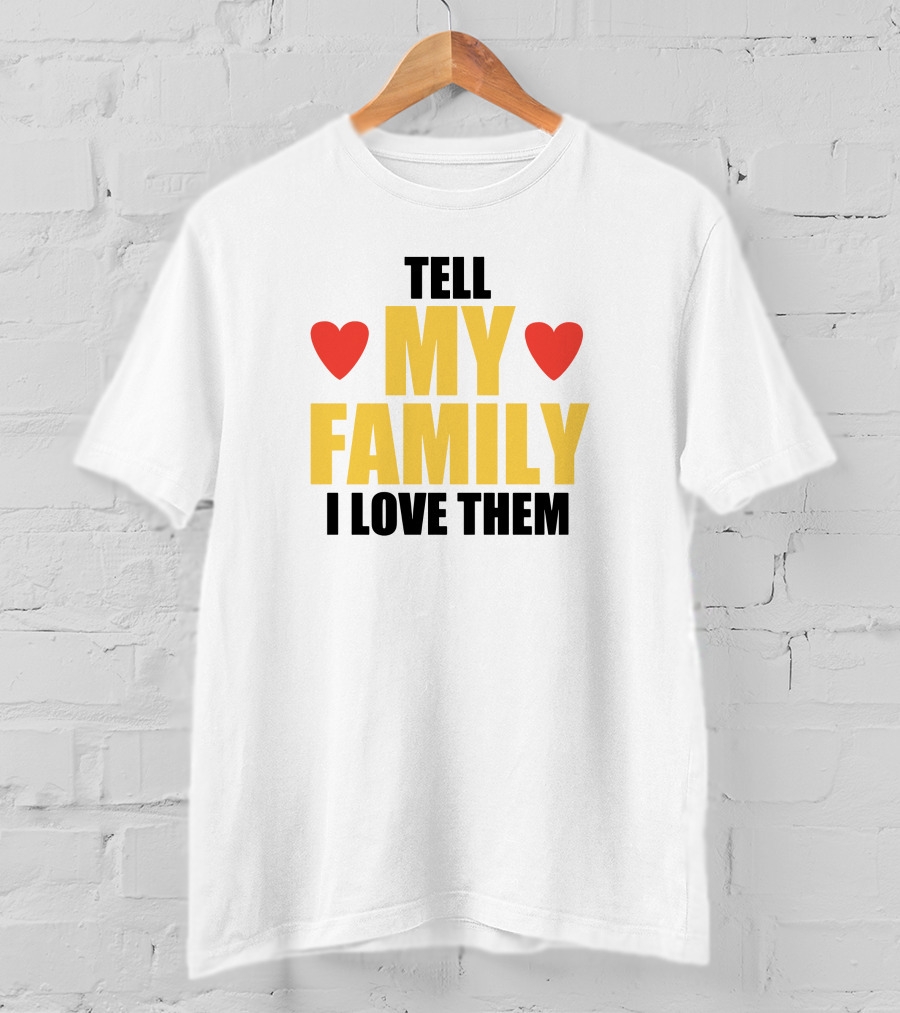 Tell My Family I Love Them Hearts T-Shirt