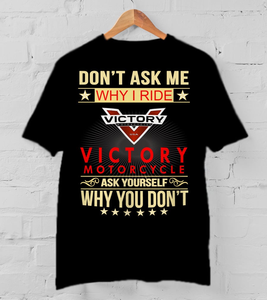 Don't Ask ME Why I Ride Victory Motorcycle Ask Yourself Why You Don't T-Shirt