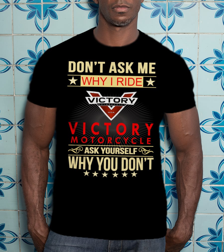 Don't Ask ME Why I Ride Victory Motorcycle Ask Yourself Why You Don't T-Shirt