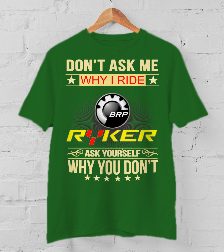 Don't Ask ME Why I Ride Brp Ryker Ask Yourself Why You Don't T-Shirt