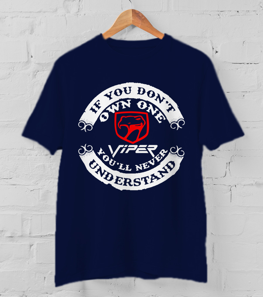 Viper If You Don't Own One You'll Never Understand T-Shirt