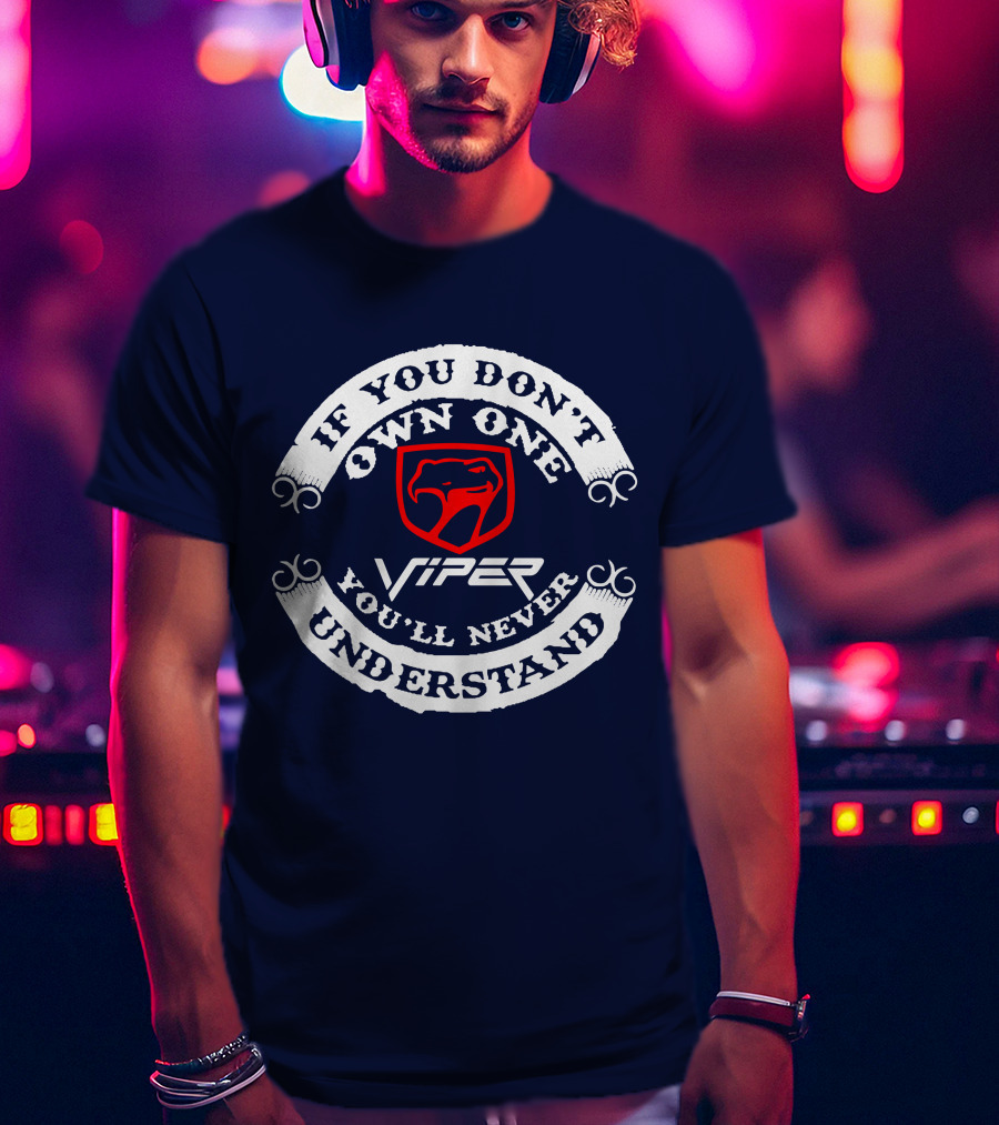 Viper If You Don't Own One You'll Never Understand T-Shirt