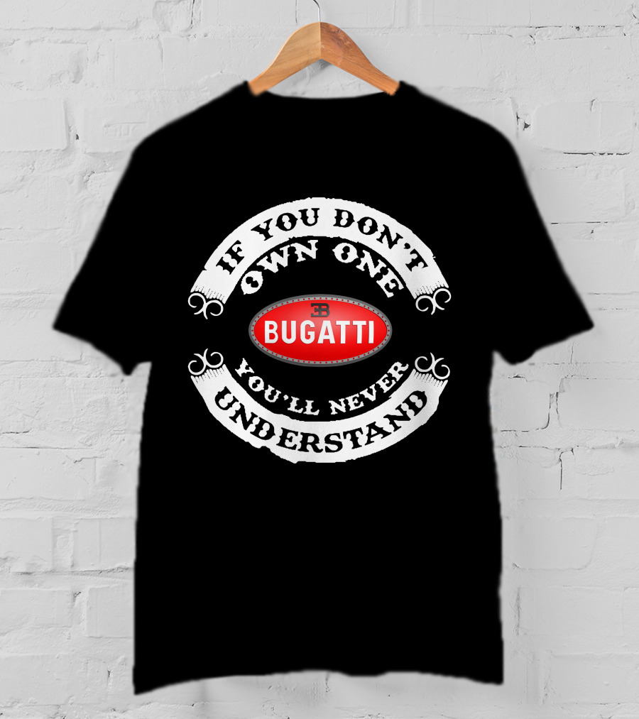 BUGATTI If You Don't Own One You'll Never Understand T-Shirt