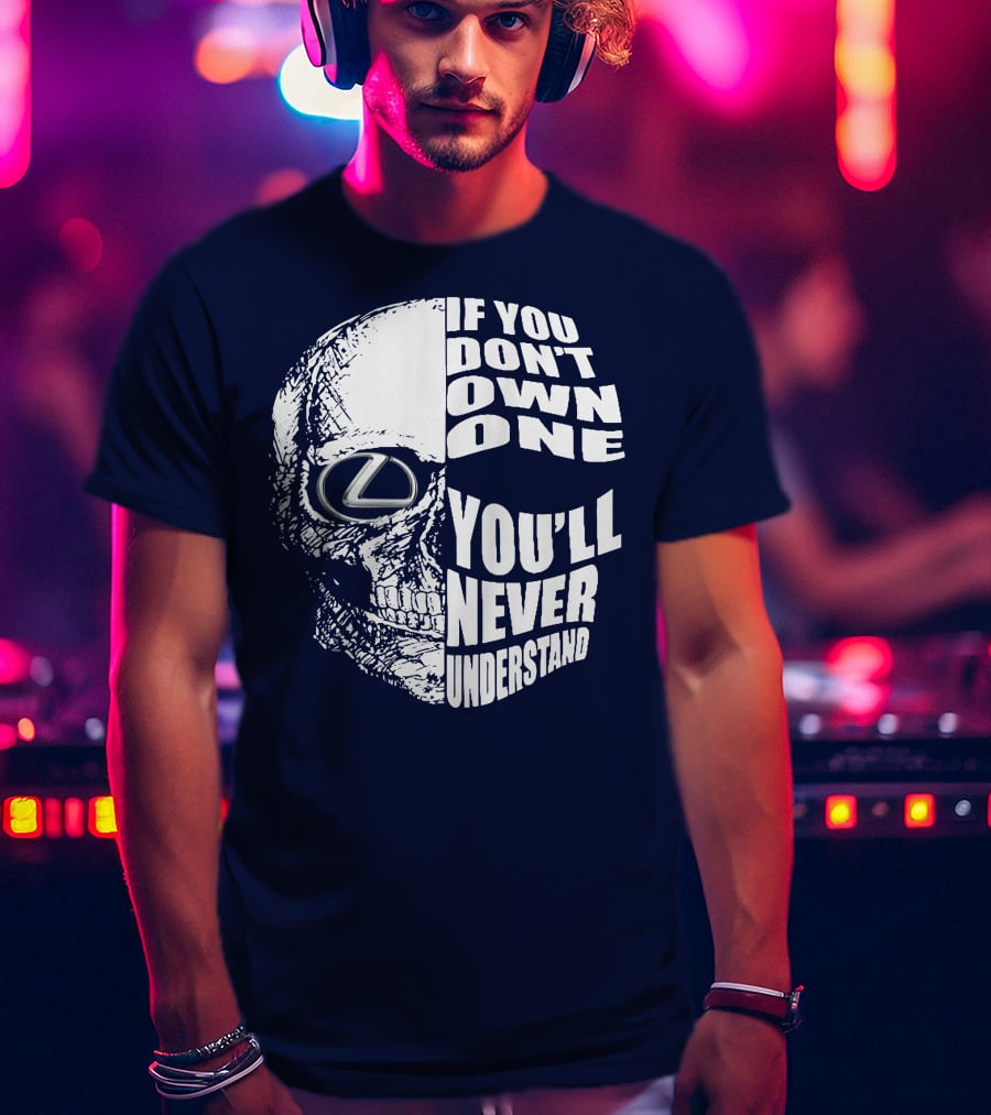 Lexus Skull Logo If You Don't Own One You'll Never Understand T-Shirt