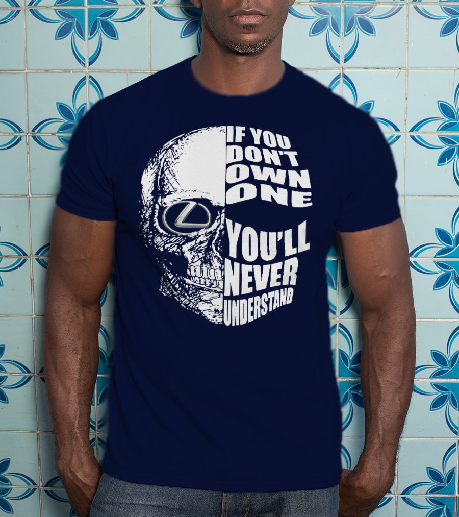 Lexus Skull Logo If You Don't Own One You'll Never Understand T-Shirt