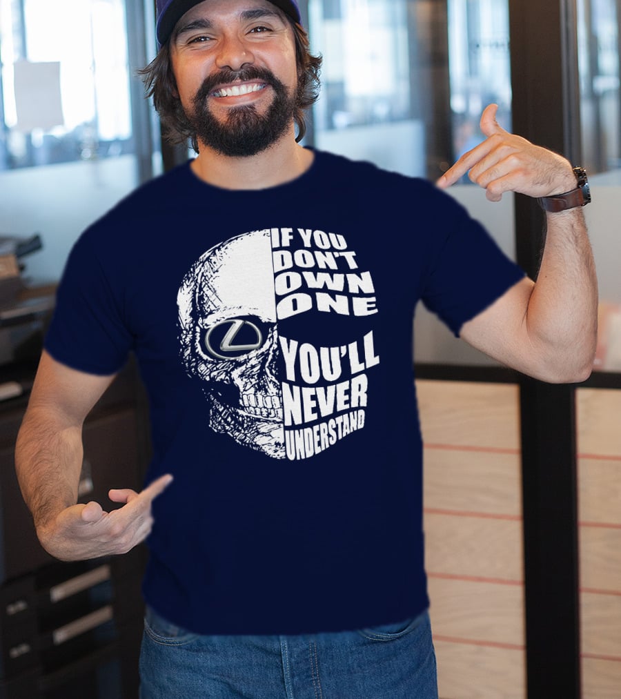Lexus Skull Logo If You Don't Own One You'll Never Understand T-Shirt