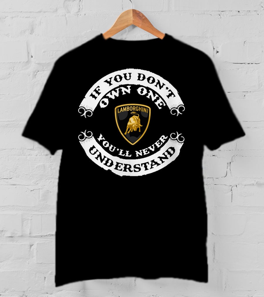 If You Don't Own One Lamborghini You'll Never Understand T-Shirt