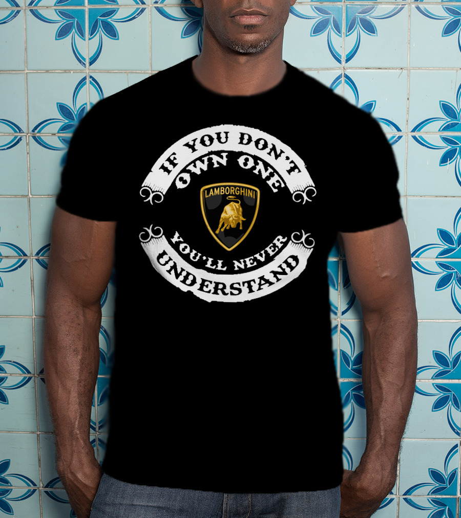 If You Don't Own One Lamborghini You'll Never Understand T-Shirt