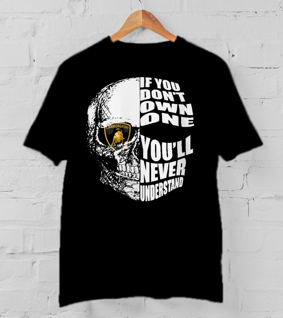 If You Don't Own One You'll Never Understand Lamborghini Skull T-Shirt