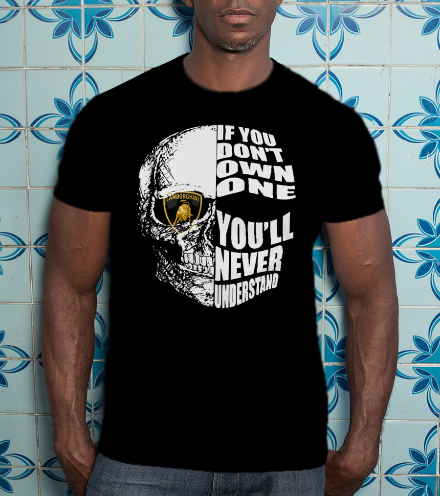 If You Don't Own One You'll Never Understand Lamborghini Skull T-Shirt