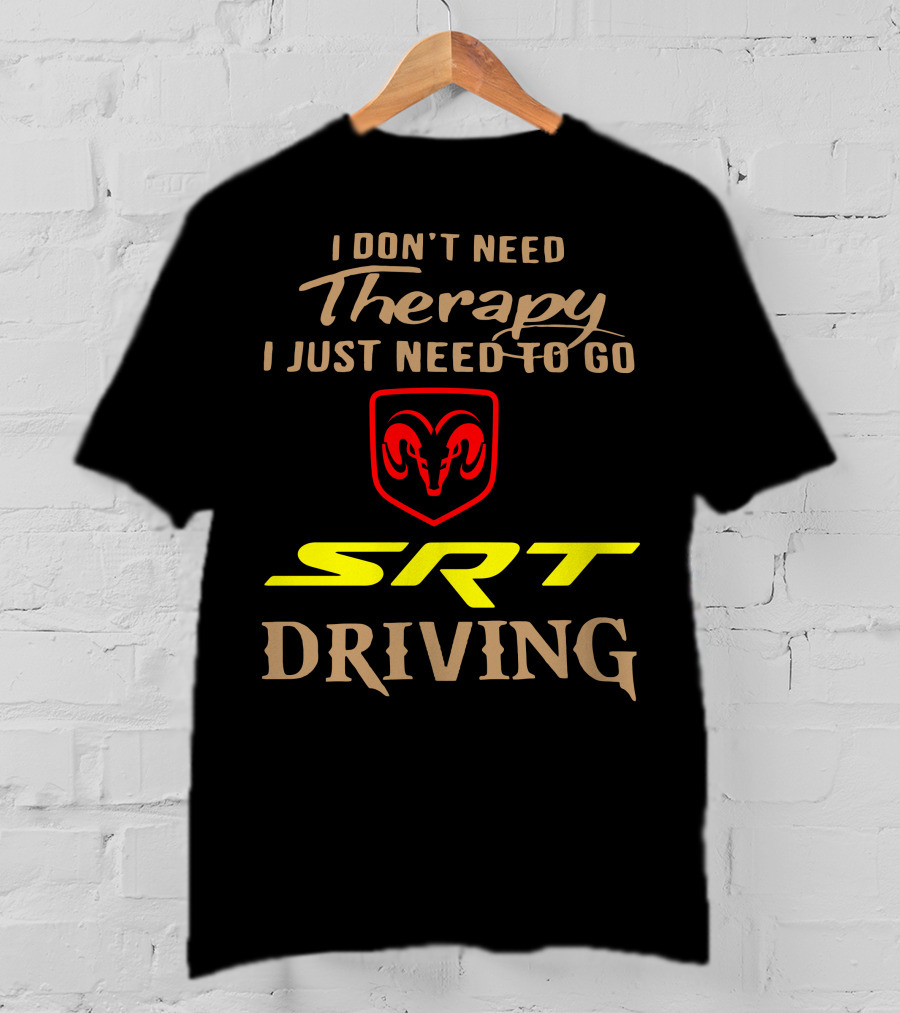 I Don't Need Therapy I Just Need To Go SRT Driving Dodge Ram T-Shirt