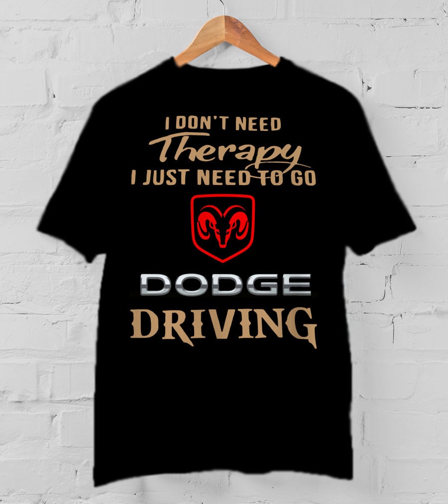 I Don't Need Therapy I Just Need To Go Dodge Driving T-Shirt