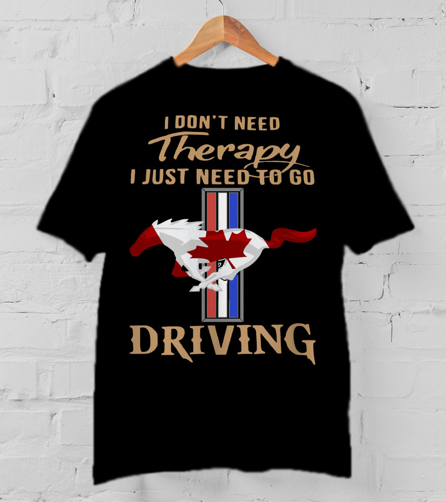 I Don't Need Therapy I Just Need To Go Driving Mustang Canada T-Shirt
