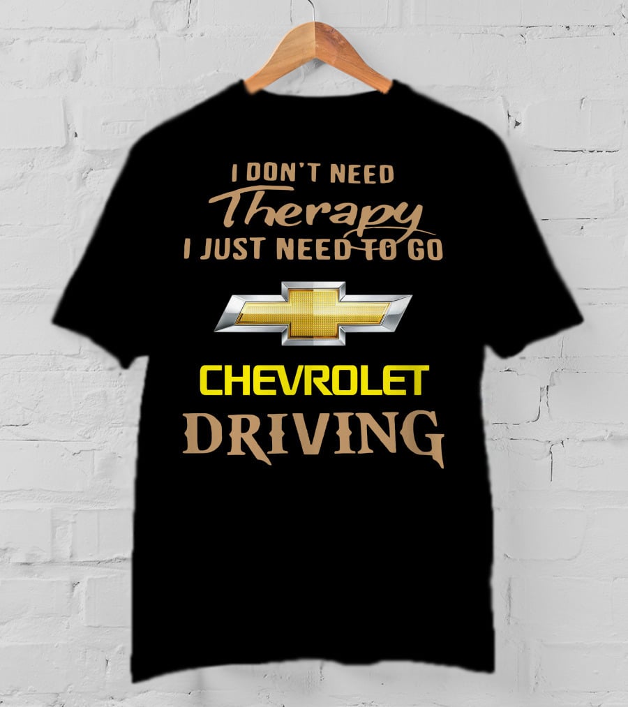 I Don't Need Therapy I Just Need To Go Chevrolet Driving T-Shirt