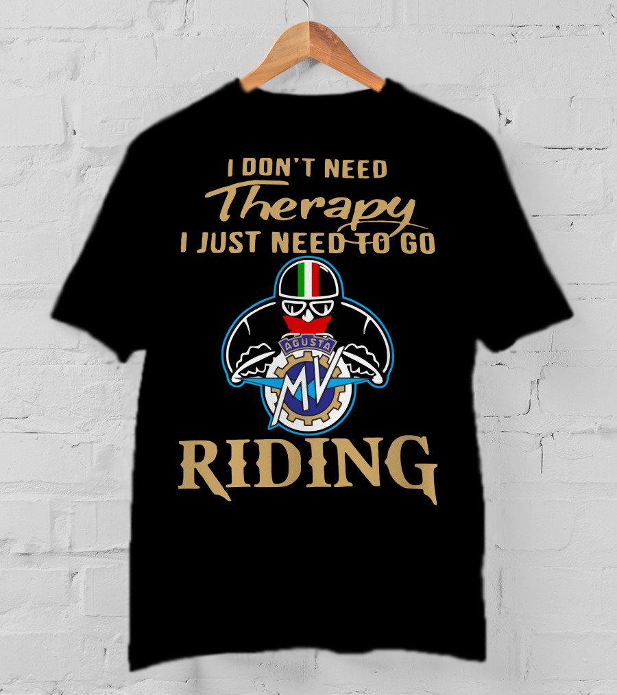 I Don't Need Therapy I Just Need To Go MV Agusta Riding T-Shirt