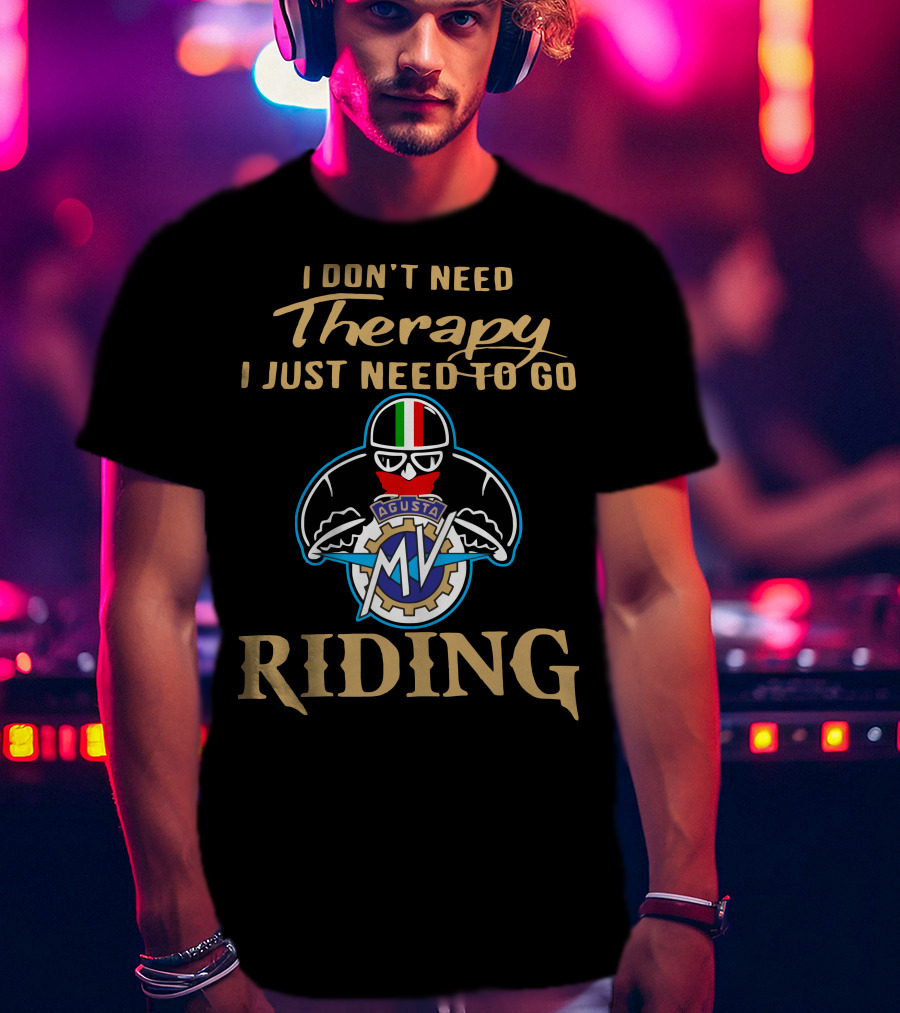 I Don't Need Therapy I Just Need To Go MV Agusta Riding T-Shirt