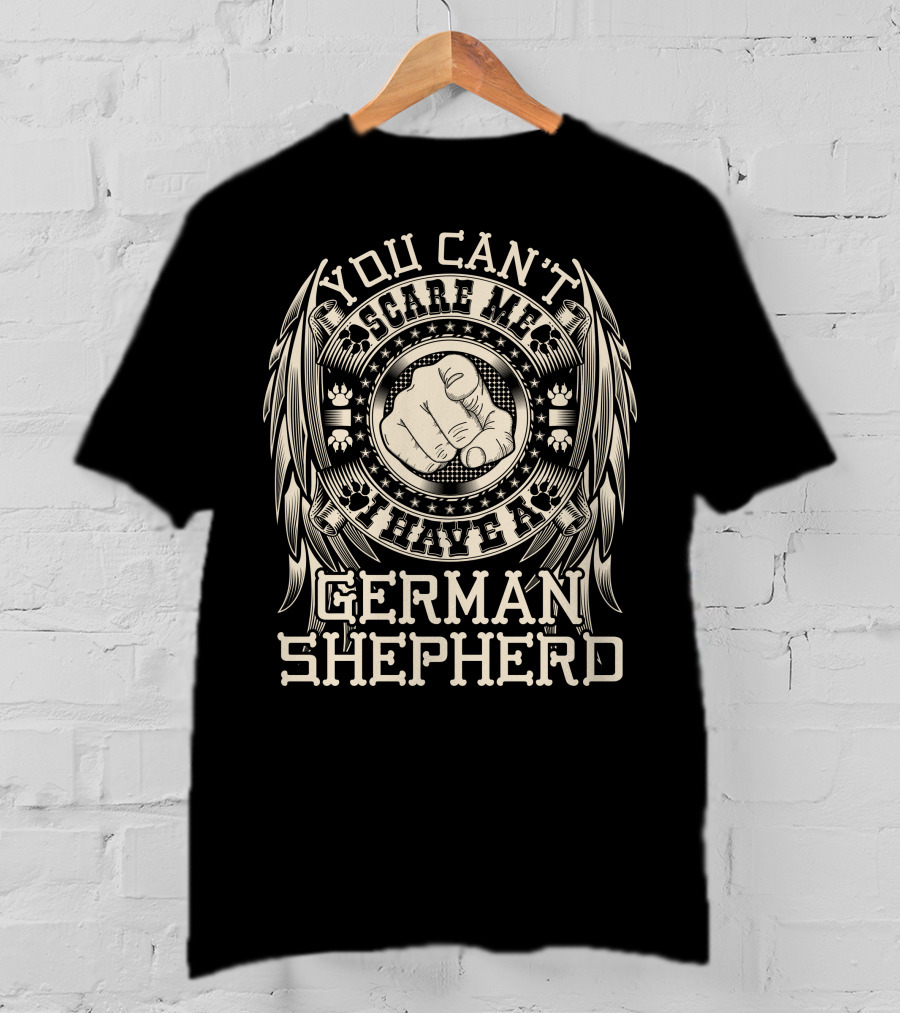 You Can't Scare Me I Have A German Shepherd T-Shirt