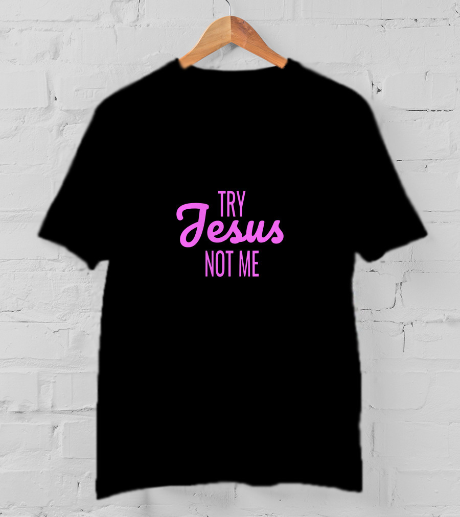 Try Jesus Not Me T-Shirt