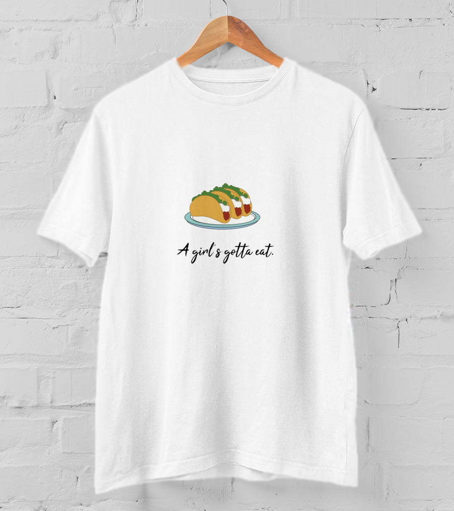 A Girl's Gotta Eat Taco Humor T-Shirt