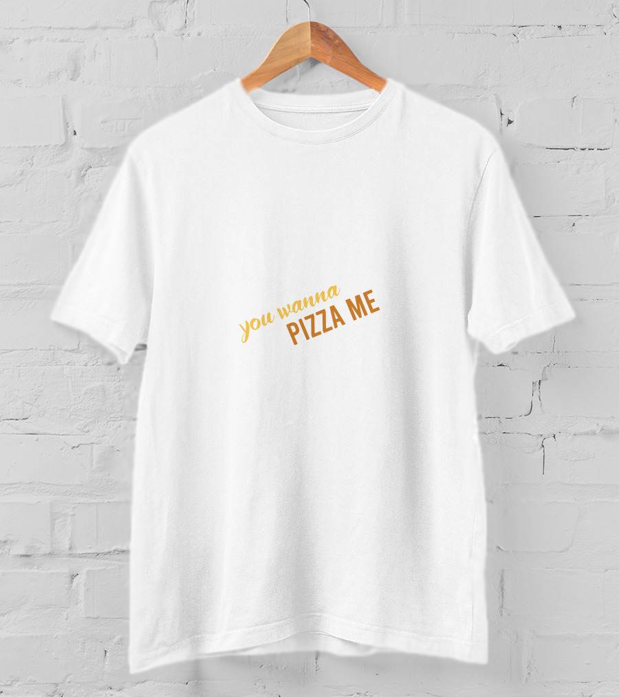 You Wanna Pizza Me T-Shirt