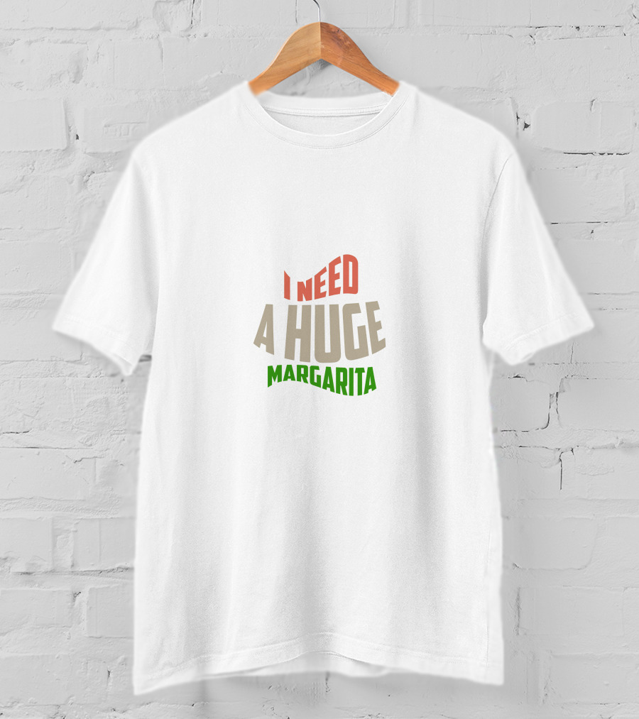 I Need A Huge Margarita T-Shirt