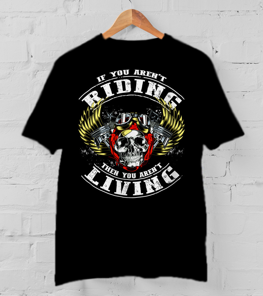 If You Aren't Riding Then You Aren't Living Skull With Goggles And Wings T-Shirt