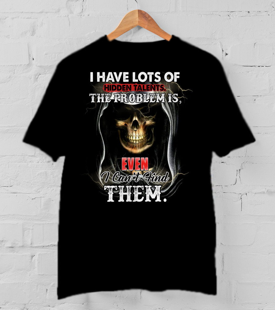 I Have Lots Of Hidden Talents, The Problem Is Even I Can't Find Them Skull Reaper T-Shirt