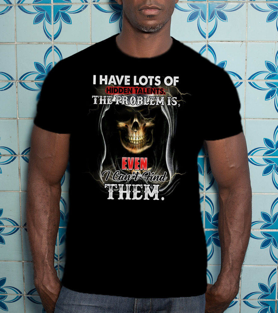 I Have Lots Of Hidden Talents, The Problem Is Even I Can't Find Them Skull Reaper T-Shirt