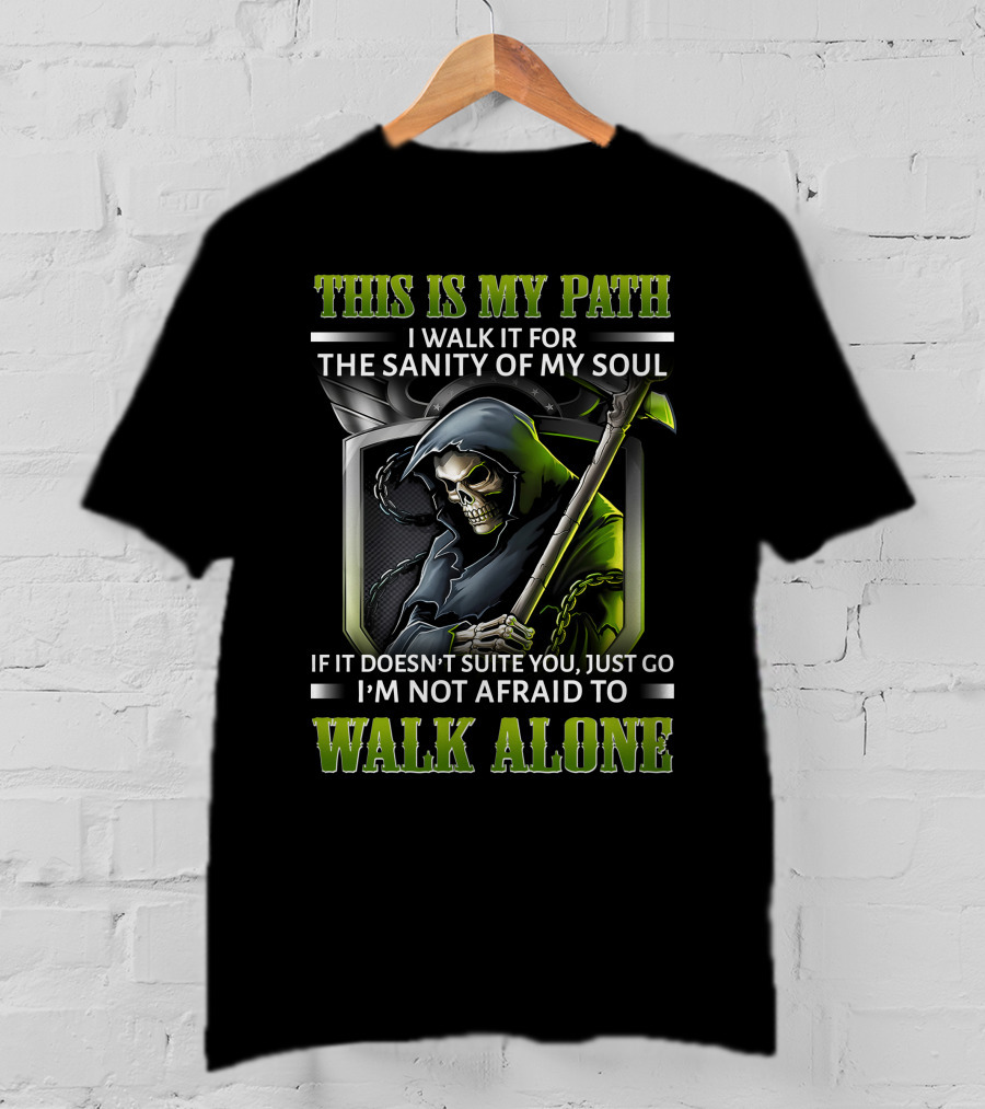 This Is My Path I Walk It For The Sanity Of My Soul Skull Reaper I'm Not Afraid To Walk Alone T-Shirt