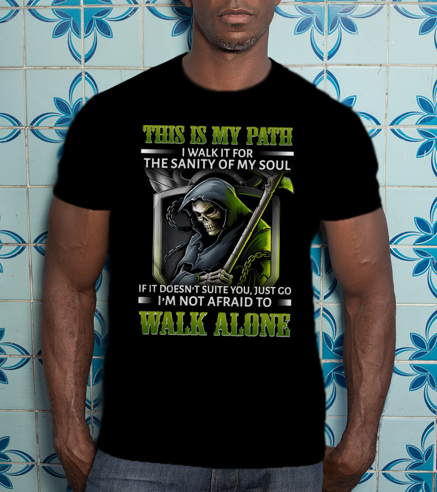 This Is My Path I Walk It For The Sanity Of My Soul Skull Reaper I'm Not Afraid To Walk Alone T-Shirt