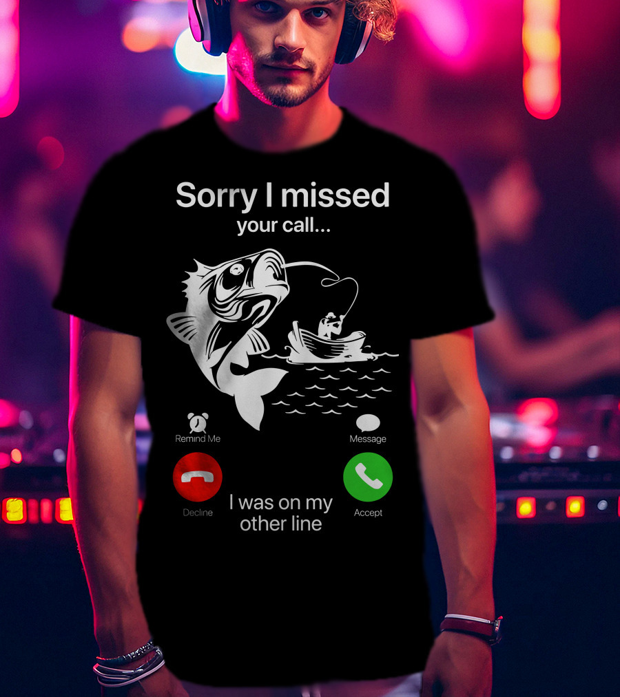 Sorry I Missed Your Call I Was On My Other Line Fishing Boat Ocean T-Shirt