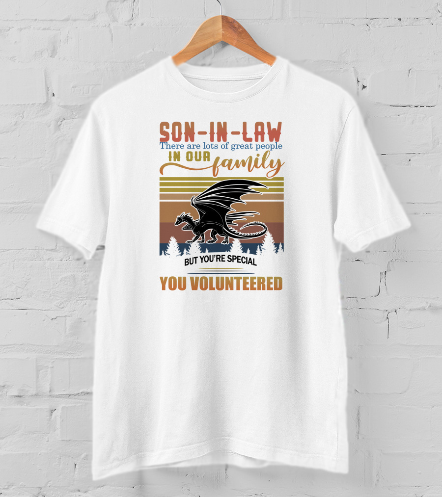 Son-In-Law There Are Lots Of Great People In Our Family But You're Special You Volunteered Dragon T-Shirt