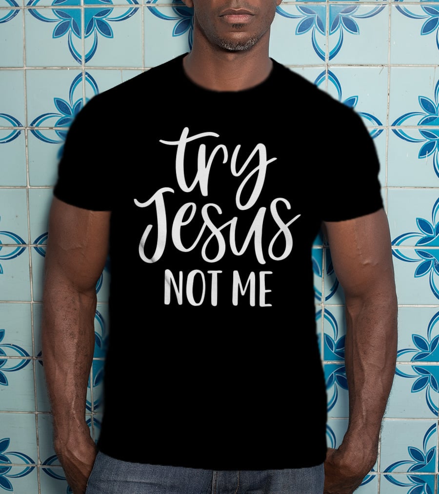 Try Jesus Not Me Song Phrase T-Shirt