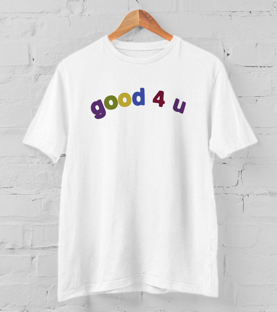 Good 4 U Shirt T-Shirt