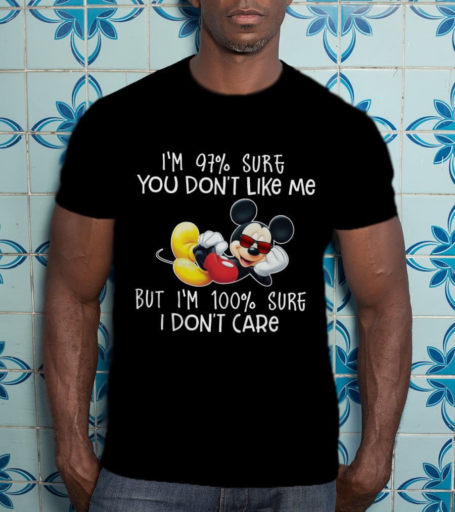 I'm 97% Sure You Don't Like Me But I'm 100% Sure I Don't Care Mickey Mouse T-Shirt