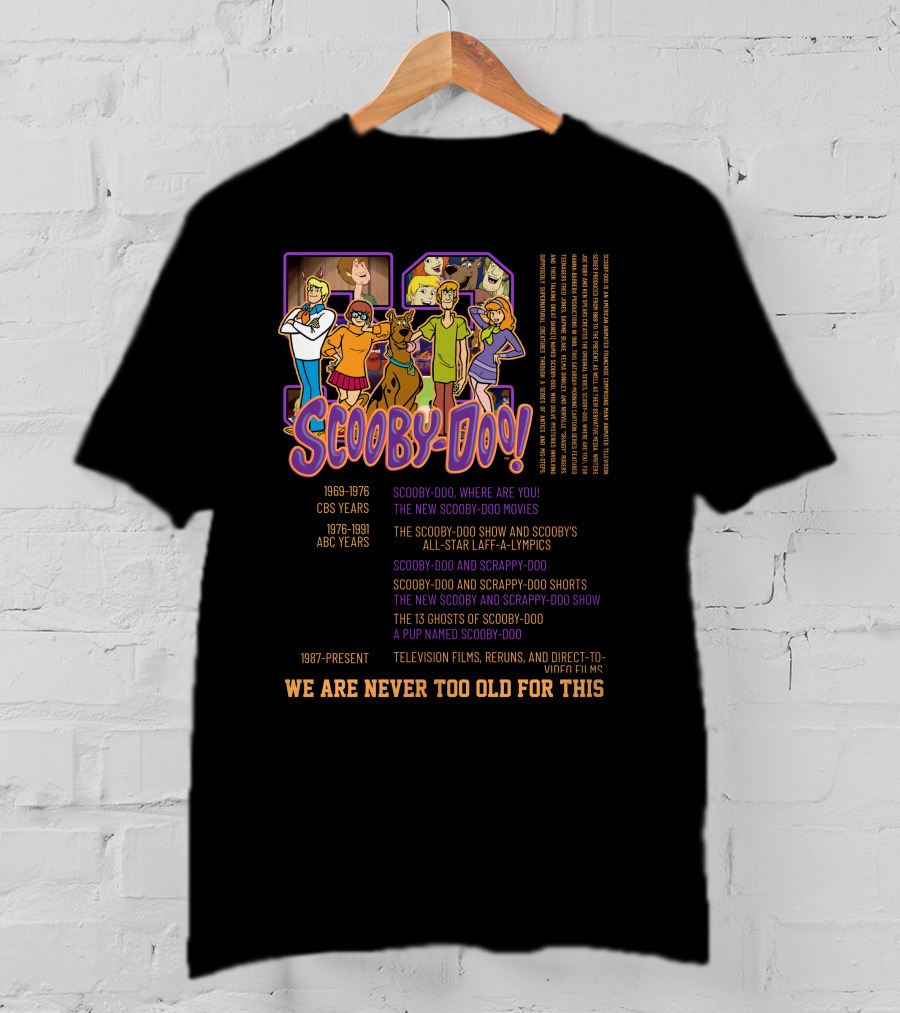 Scooby-Doo We Are Never Too Old For This 1969-1976 CBS Years 1976-1991 ABC Years 1987-Present Television Films Reruns Direct-to-Video Films T-Shirt