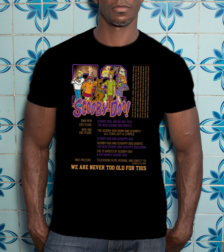 Scooby-Doo We Are Never Too Old For This 1969-1976 CBS Years 1976-1991 ABC Years 1987-Present Television Films Reruns Direct-to-Video Films T-Shirt
