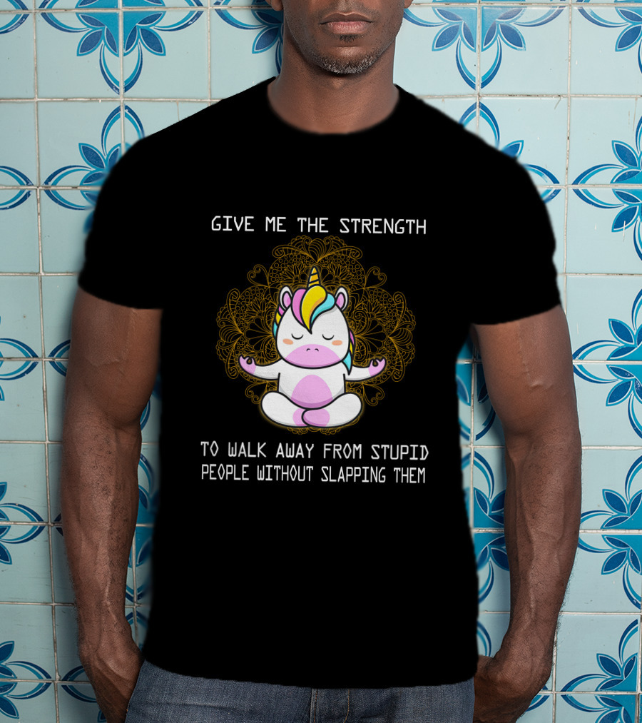 Give Me The Strength Unicorn Meditation Without Slapping Them T-Shirt