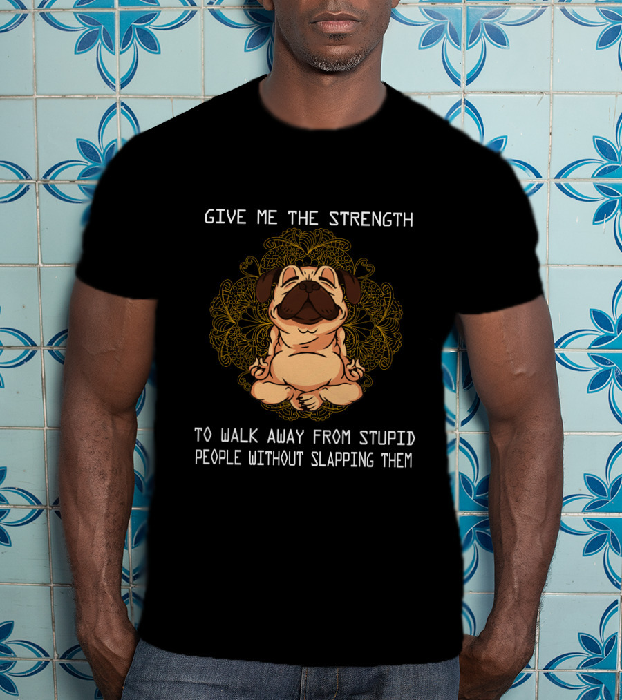Give ME The Strength To Walk Away From Stupid People Without Slapping Them Pug Mandala T-Shirt
